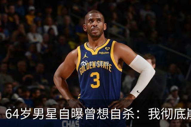 64岁男星自曝曾想自杀：我彻底崩溃了